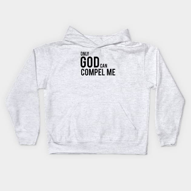 Only God Can Compel Me Kids Hoodie by ARI-ADS, LLC